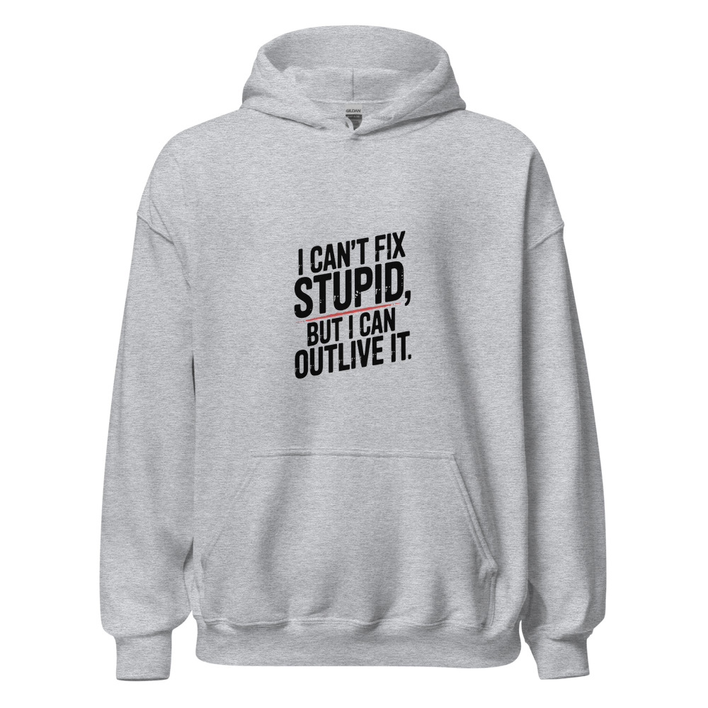 I Can't Fix Stupid, But I Can Outlive It - hoodie