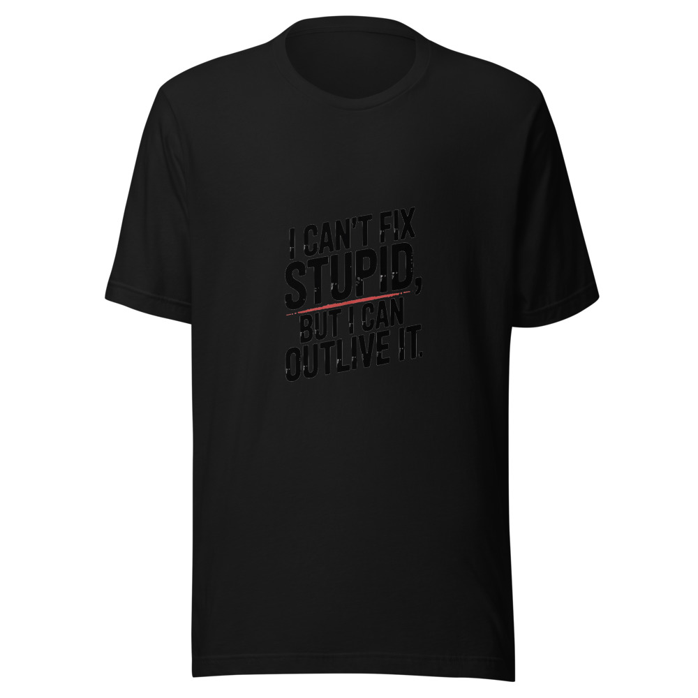 I Can't Fix Stupid, But I Can Outlive It - tshirt