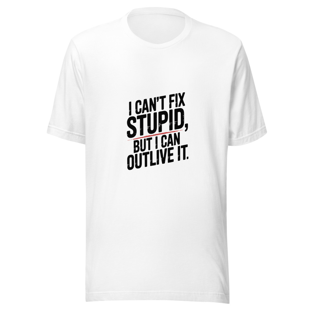I Can't Fix Stupid, But I Can Outlive It - tshirt
