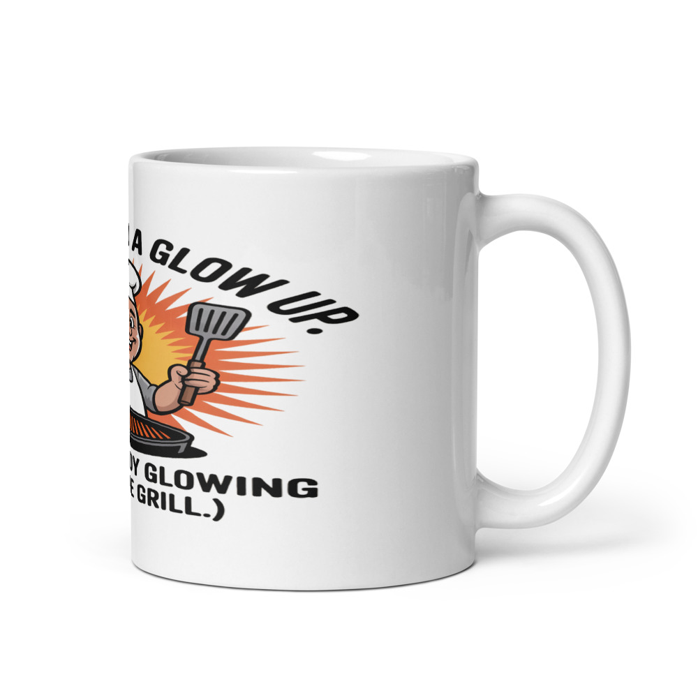 I DON’T NEED A GLOW UP – I’M ALREADY GLOWING (FROM THE GRILL) - mug