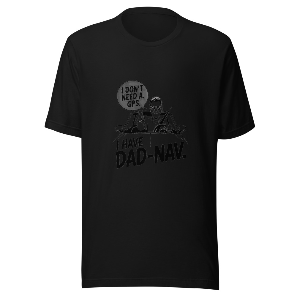 I Don’t Need a GPS. I Have Dad-Nav. - tshirt