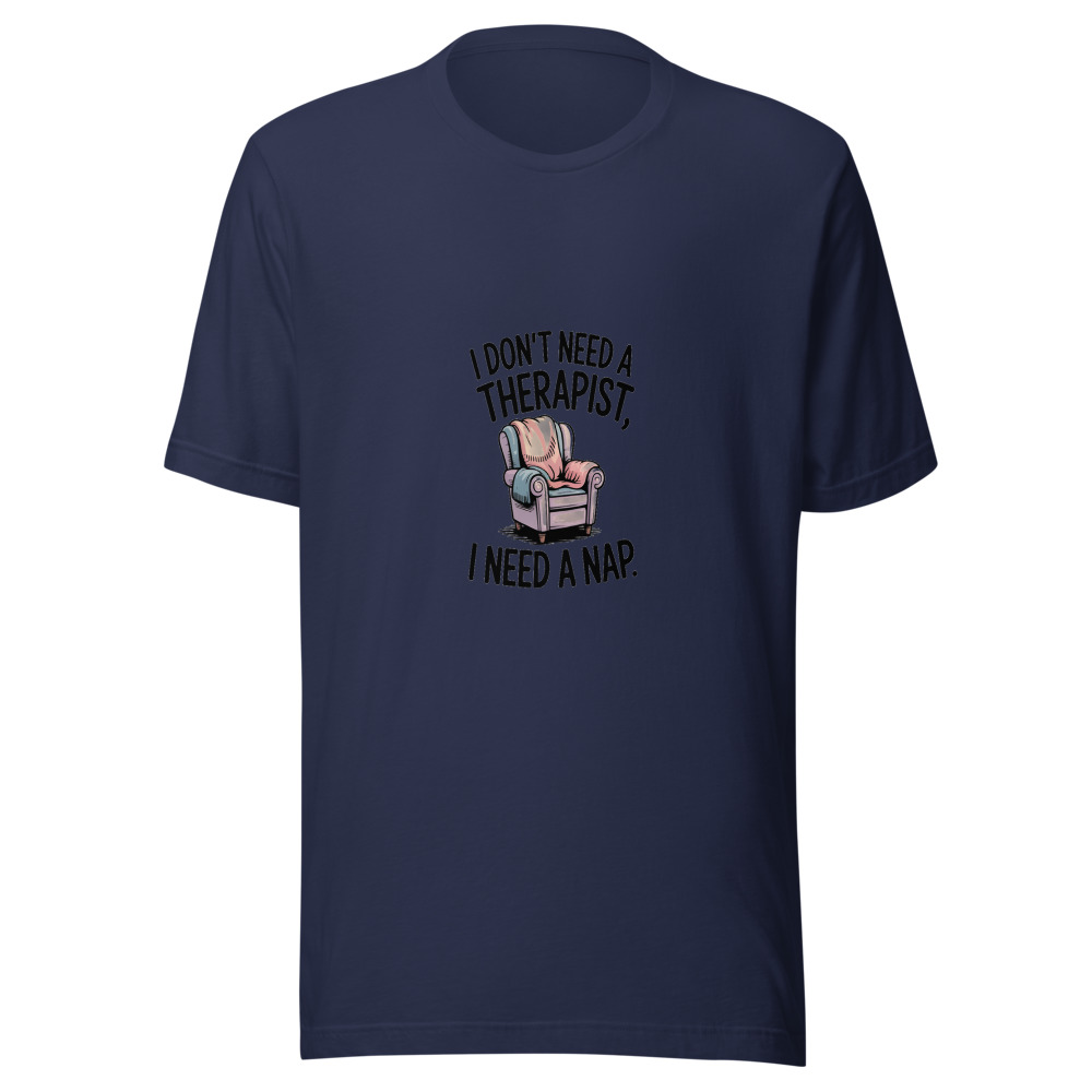 I Don’t Need a Therapist, I Need a Nap - tshirt