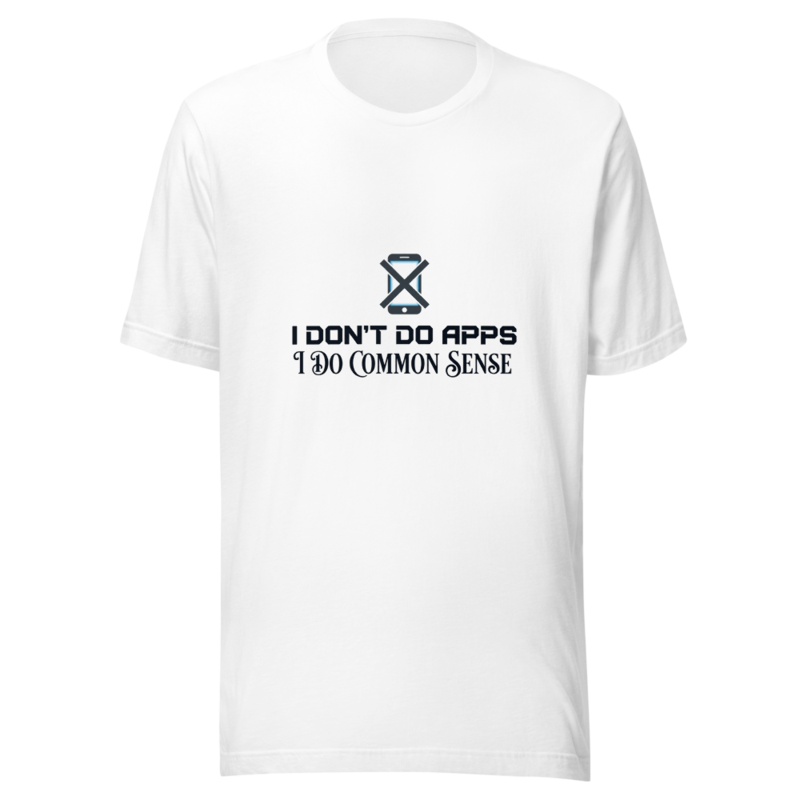 I Don't Do Apps, I Do Common Sense - tshirt
