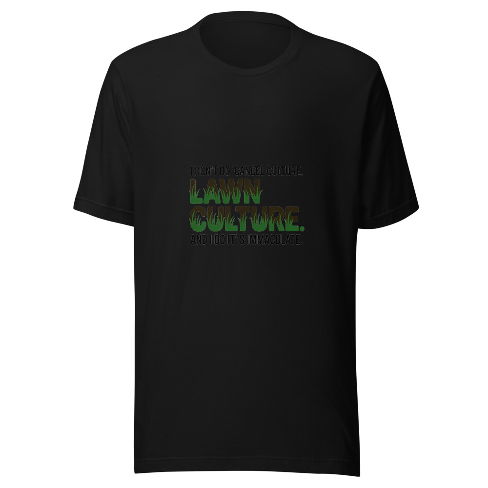 I Don't Do 'Cancel Culture.' I Do 'Lawn Culture.' And It's Immaculate. - tshirt