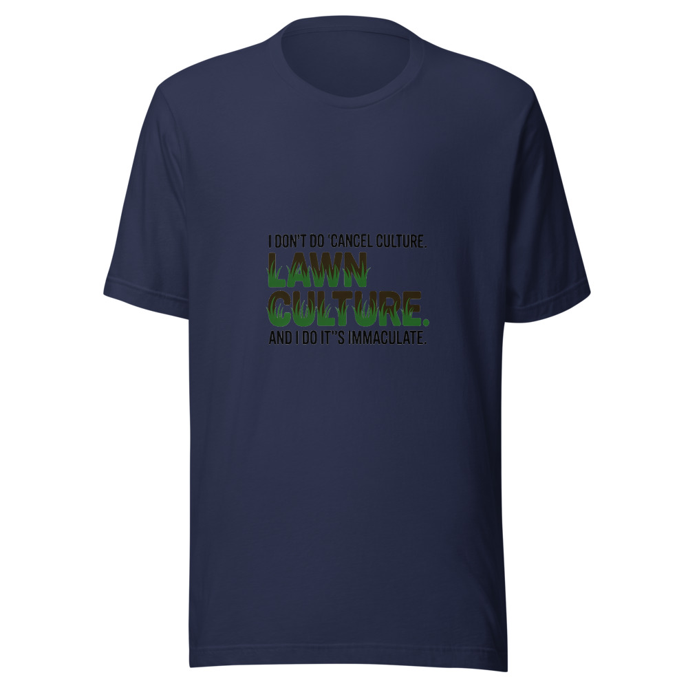 I Don't Do 'Cancel Culture.' I Do 'Lawn Culture.' And It's Immaculate. - tshirt