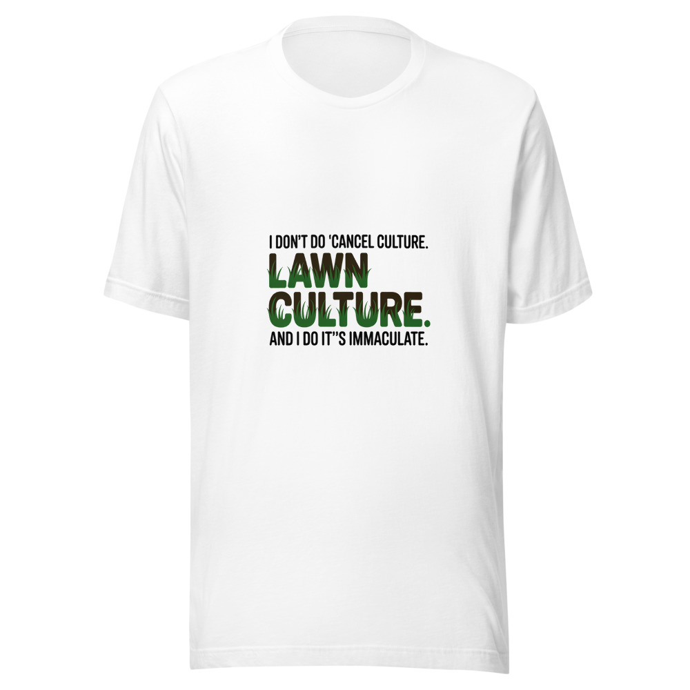 I Don't Do 'Cancel Culture.' I Do 'Lawn Culture.' And It's Immaculate. - tshirt
