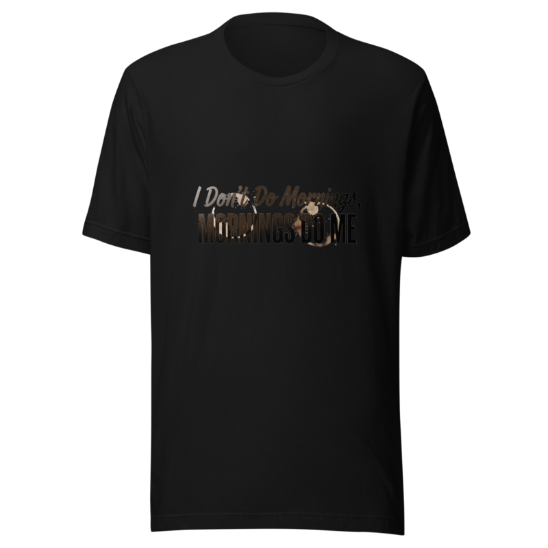 I Don't Do Mornings, Mornings Do Me - tshirt