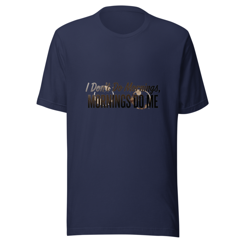 I Don't Do Mornings, Mornings Do Me - tshirt