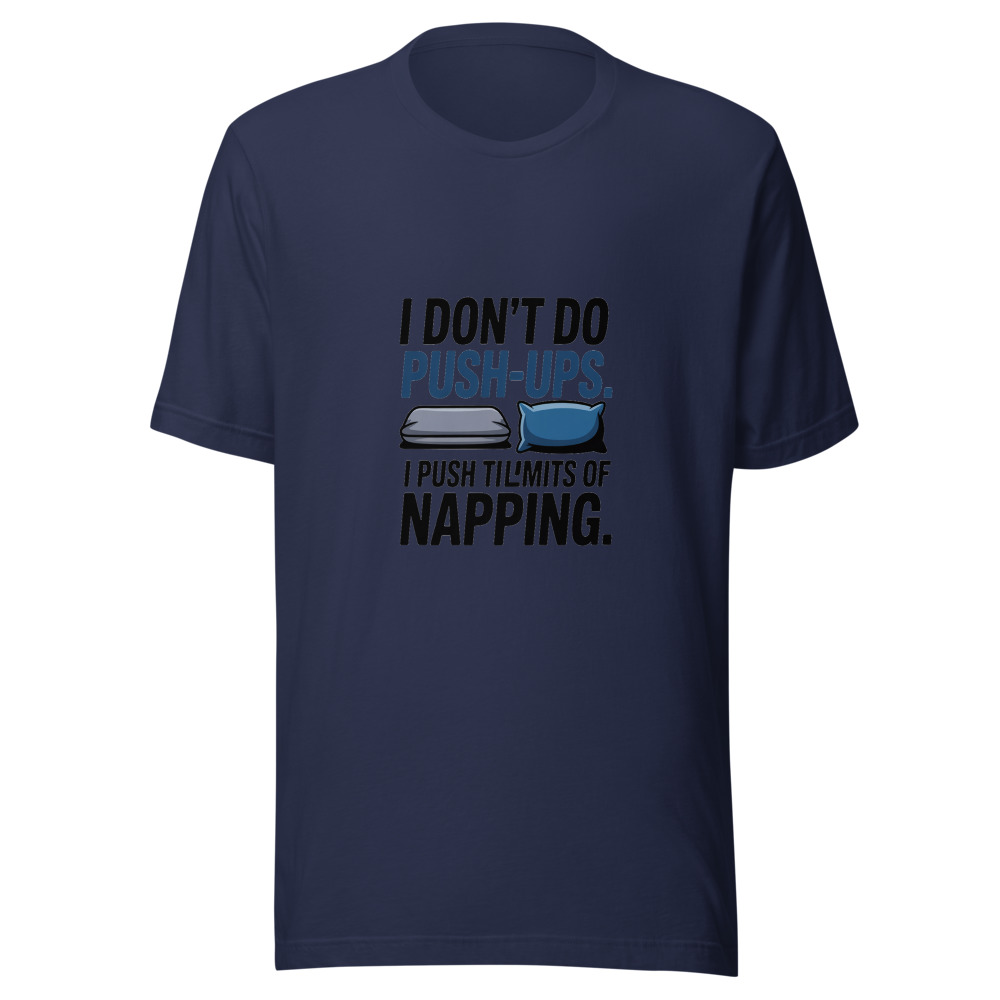 I Don't Do Push-Ups. I Push the Limits of Napping. - tshirt