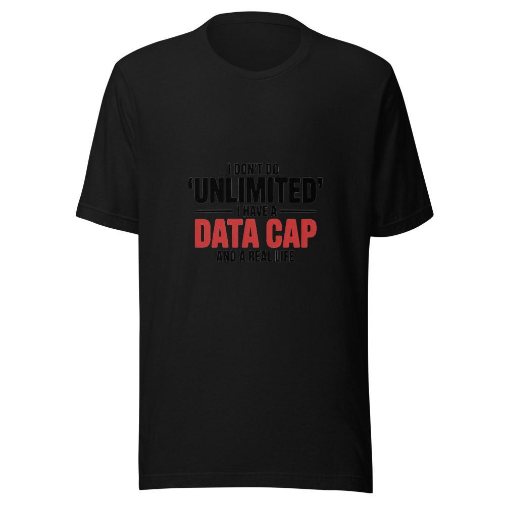 I Don't Do 'Unlimited'. I Have a Data Cap and a Real Life. - tshirt