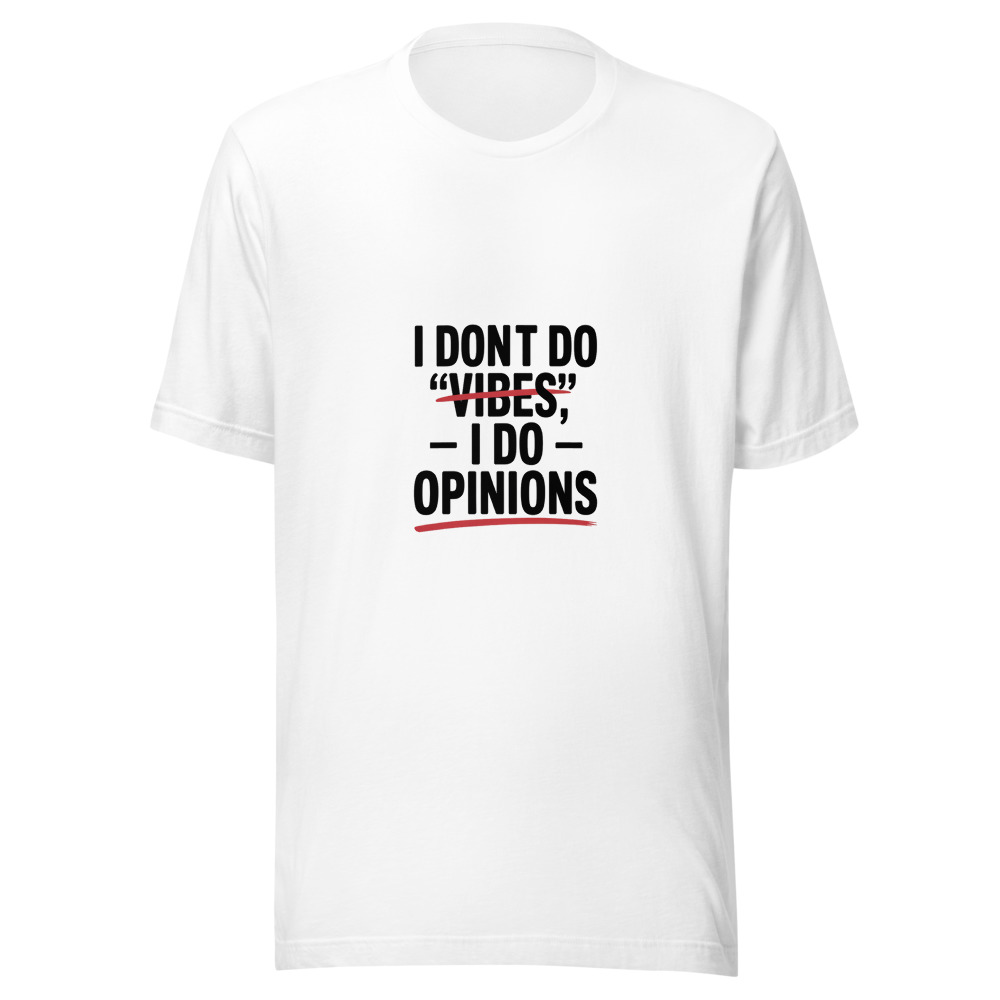 I Don't Do 'Vibes' — I Do Opinions - tshirt