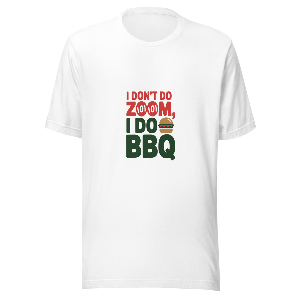 I Don't Do Zoom, I Do BBQ - tshirt