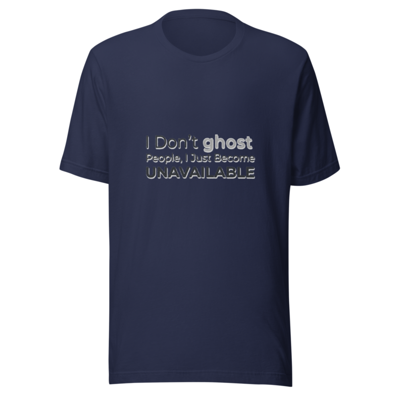 I Don't Ghost People, I Just Become Unavailable - tshirt