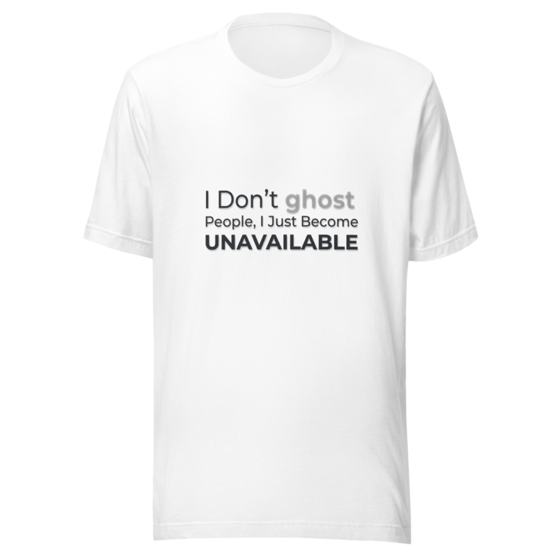 I Don't Ghost People, I Just Become Unavailable - tshirt