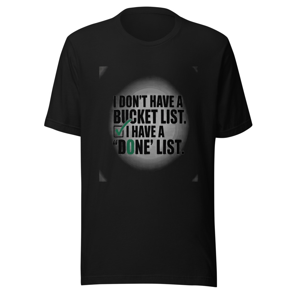 I Don't Have a Bucket List. I Have a 'Done' List. - tshirt