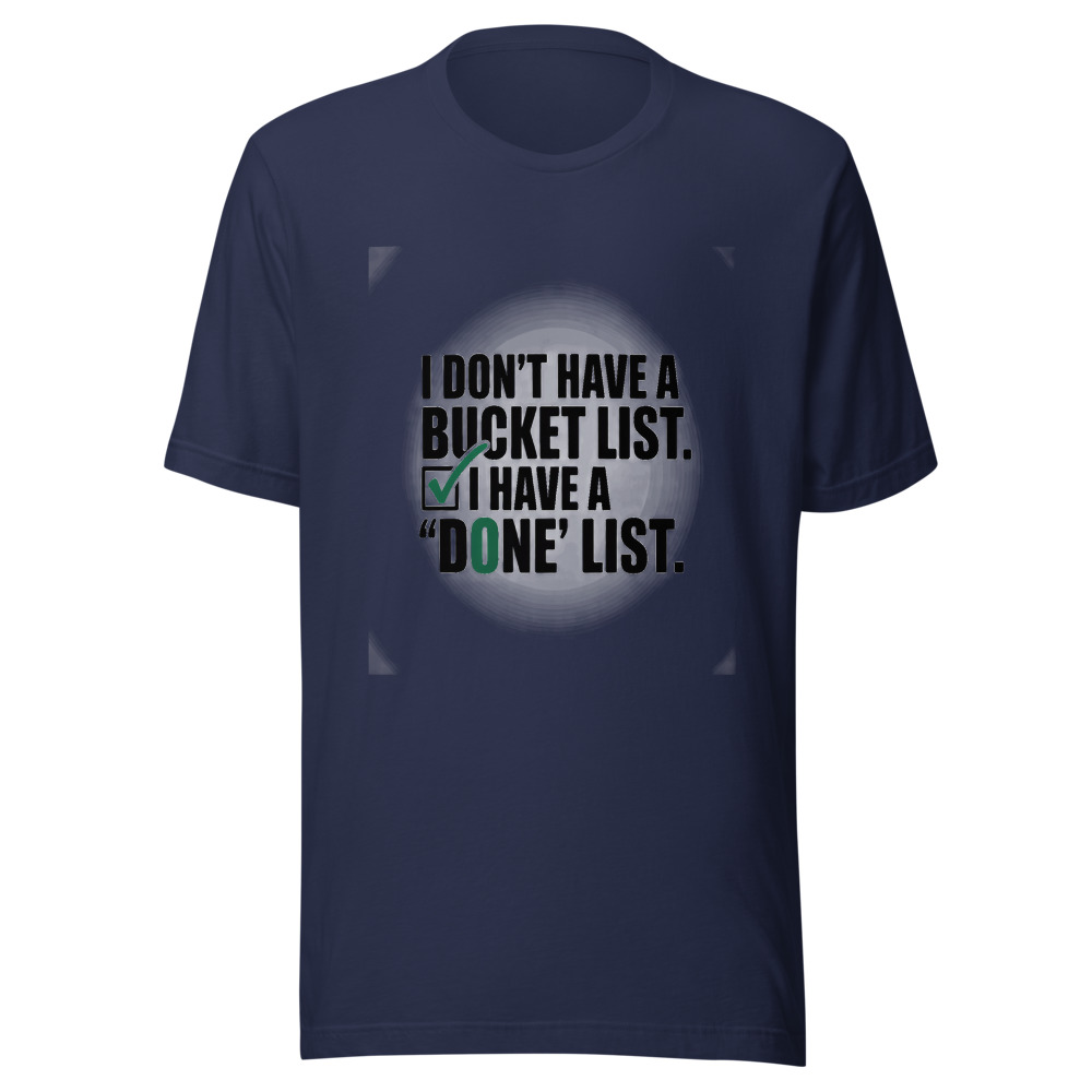 I Don't Have a Bucket List. I Have a 'Done' List. - tshirt