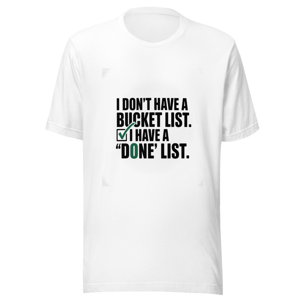 I Don't Have a Bucket List. I Have a 'Done' List. - tshirt