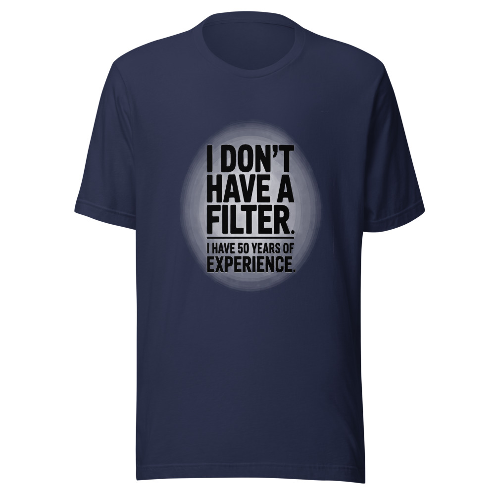 I Don't Have a Filter. I Have 50 Years of Experience. - tshirt