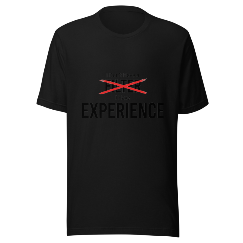 I Don't Have a Filter, I Have Experience - tshirt