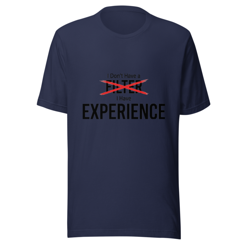 I Don't Have a Filter, I Have Experience - tshirt