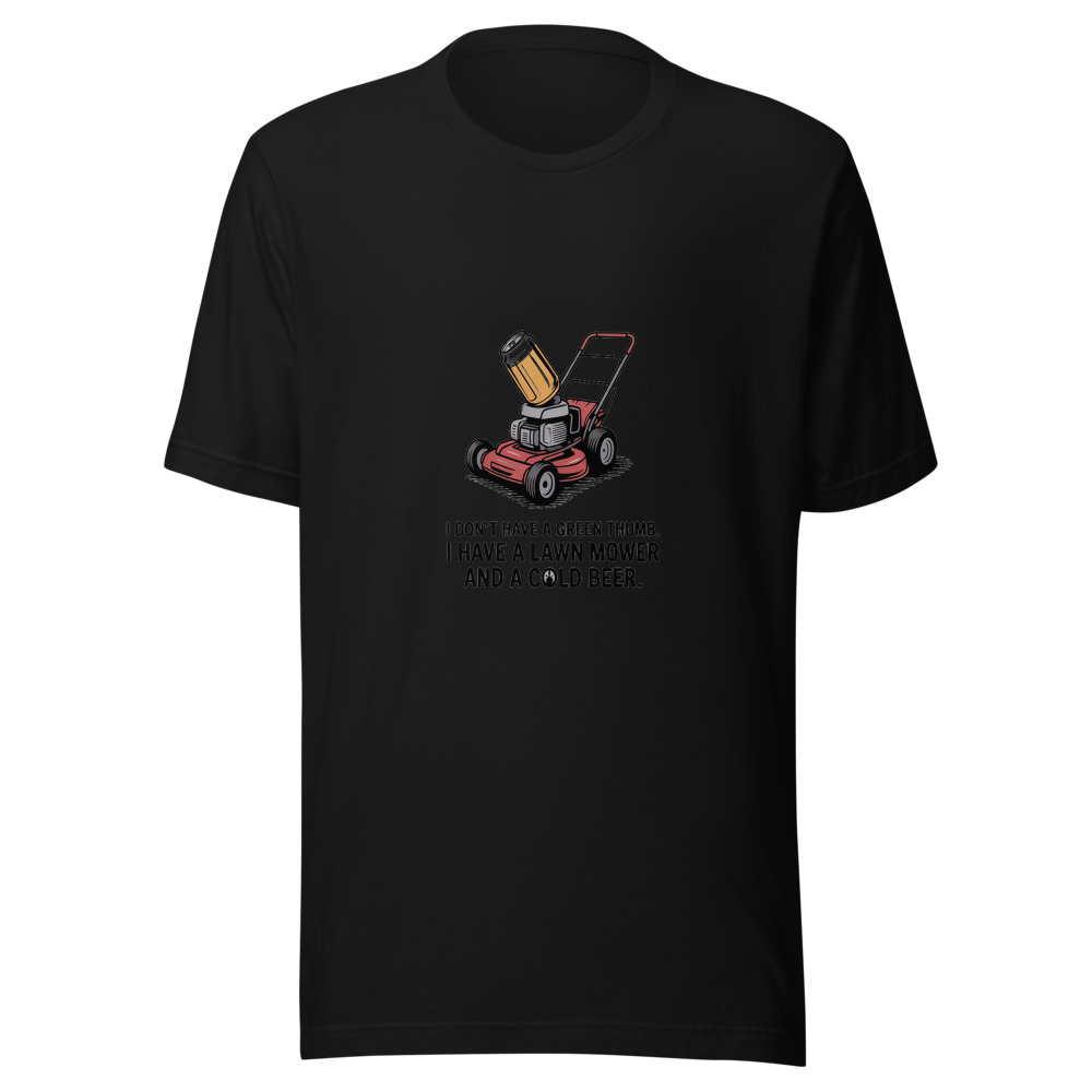 I Don't Have a Green Thumb. I Have a Lawn Mower and a Cold Beer. - tshirt
