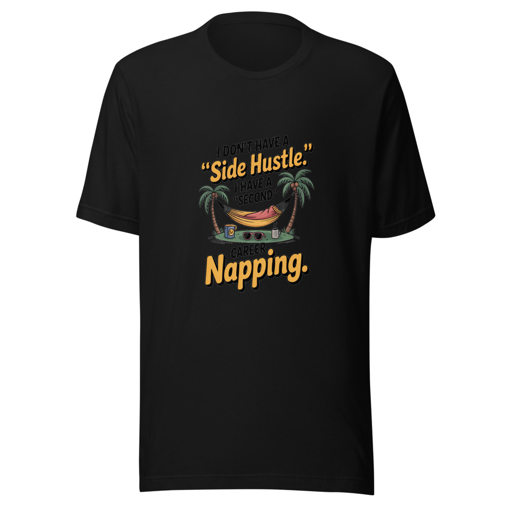 I Don't Have a 'Side Hustle.' I Have a 'Second Career' Called Napping. - tshirt
