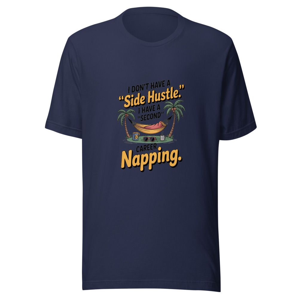I Don't Have a 'Side Hustle.' I Have a 'Second Career' Called Napping. - tshirt