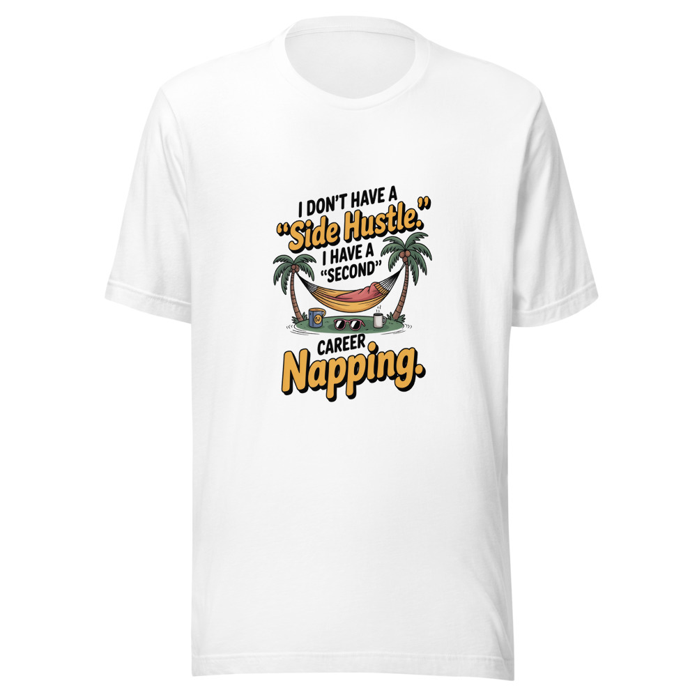 I Don't Have a 'Side Hustle.' I Have a 'Second Career' Called Napping. - tshirt