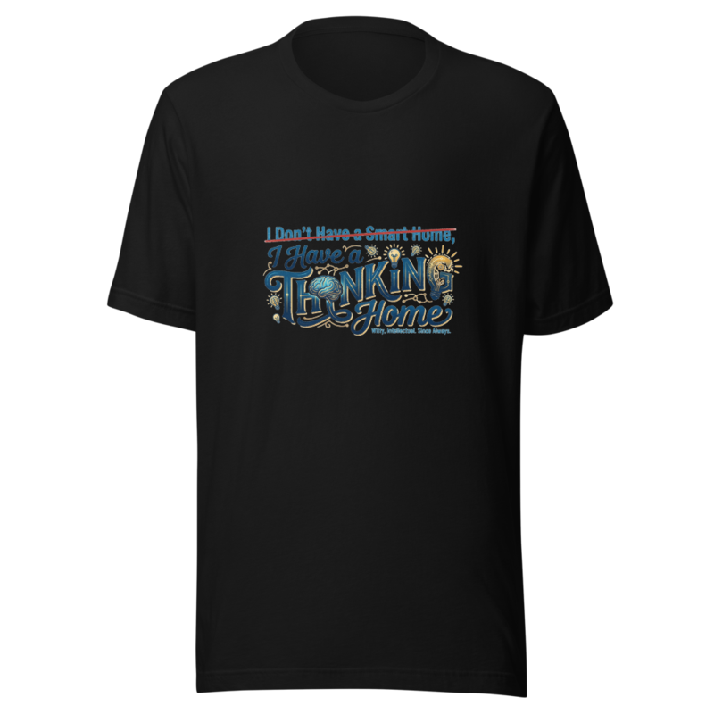 I Don't Have a Smart Home, I Have a Thinking Home - tshirt