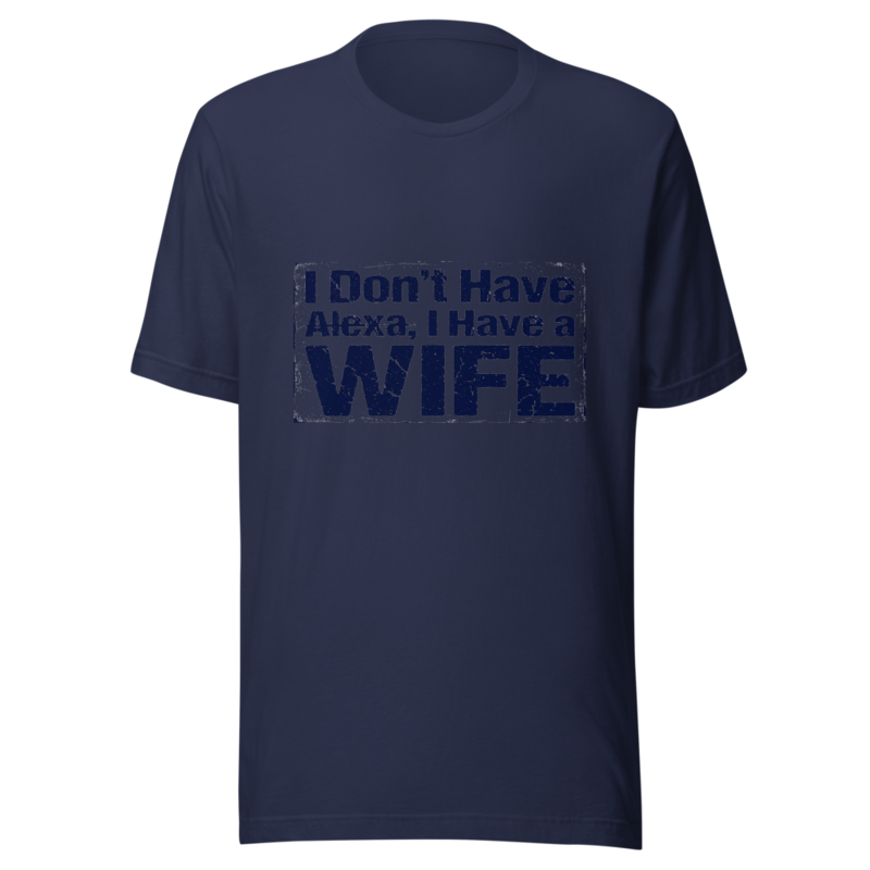 I Don't Have Alexa, I Have a Wife - tshirt