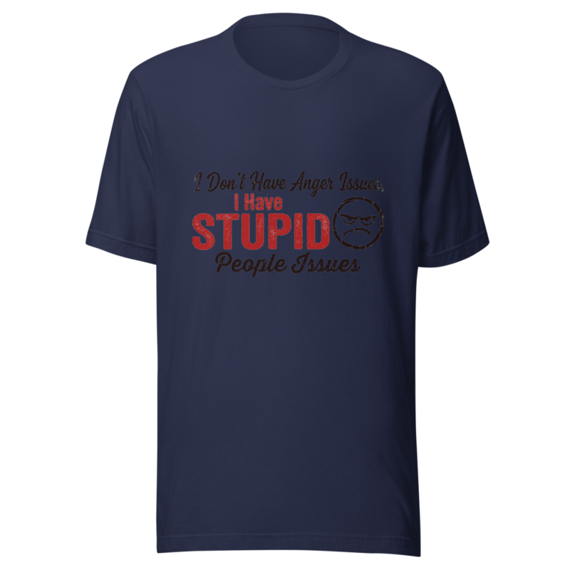I Don't Have Anger Issues, I Have Stupid People Issues - tshirt