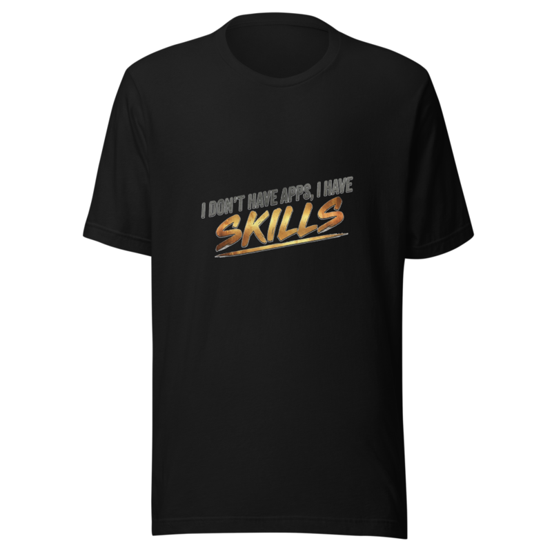 I Don't Have Apps, I Have Skills - tshirt