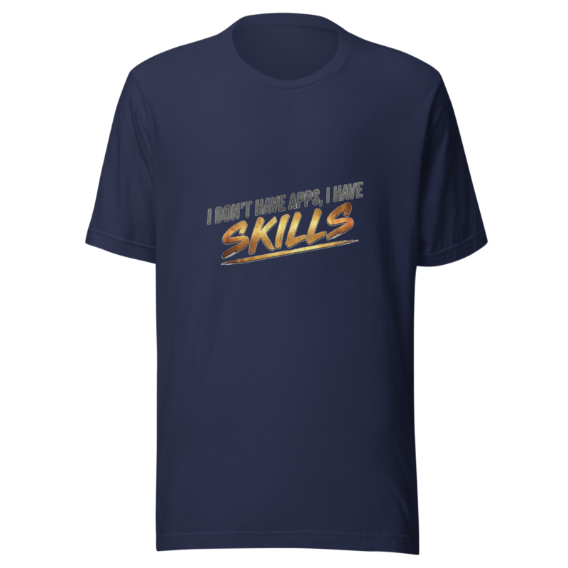I Don't Have Apps, I Have Skills - tshirt