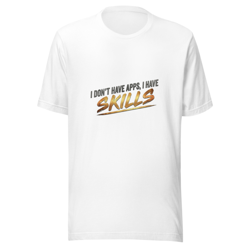 I Don't Have Apps, I Have Skills - tshirt