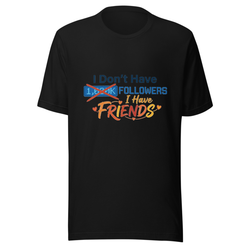 I Don't Have Followers, I Have Friends - tshirt