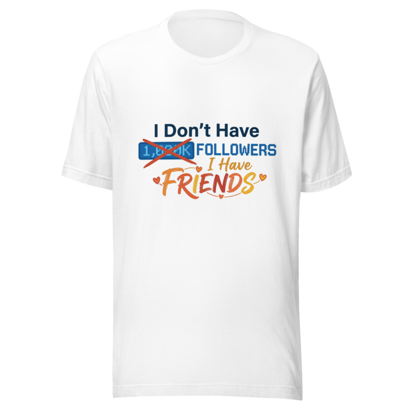 I Don't Have Followers, I Have Friends - tshirt