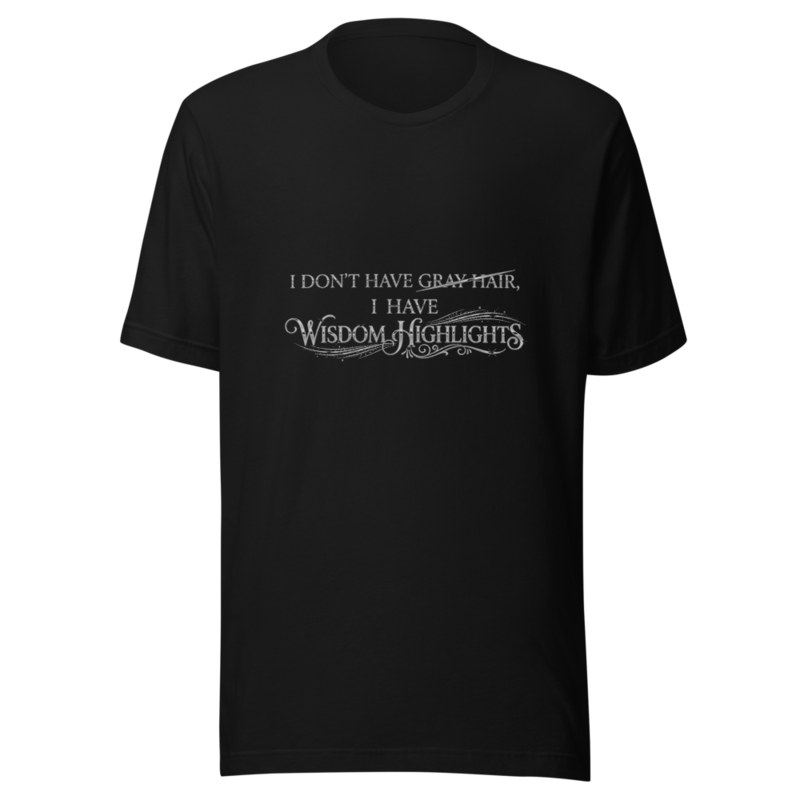I Don't Have Gray Hair, I Have Wisdom Highlights - tshirt