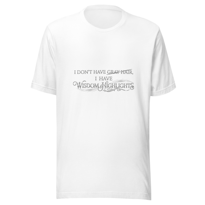 I Don't Have Gray Hair, I Have Wisdom Highlights - tshirt
