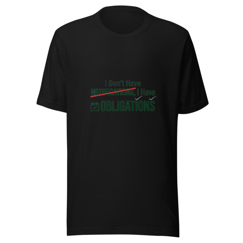 I Don't Have Notifications, I Have Obligations - tshirt