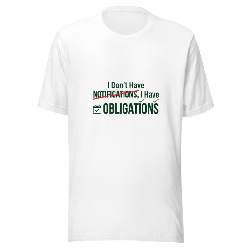 I Don't Have Notifications, I Have Obligations - tshirt
