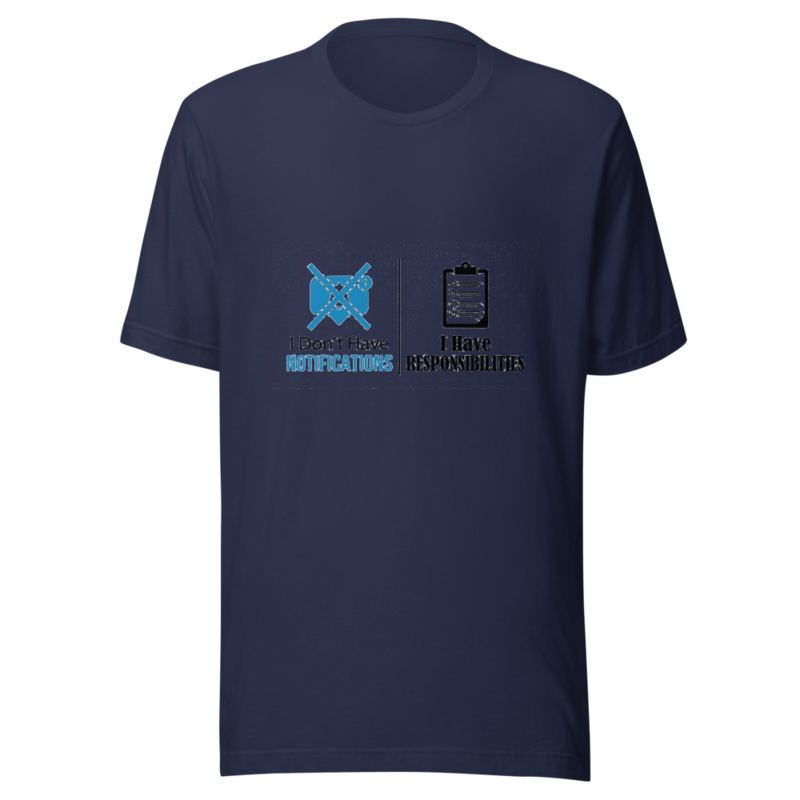 I Don't Have Notifications, I Have Responsibilities - tshirt