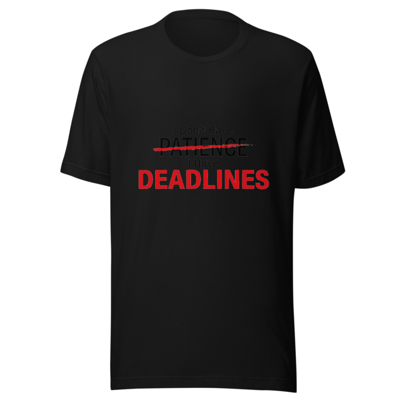I Don't Have Patience, I Have Deadlines - tshirt