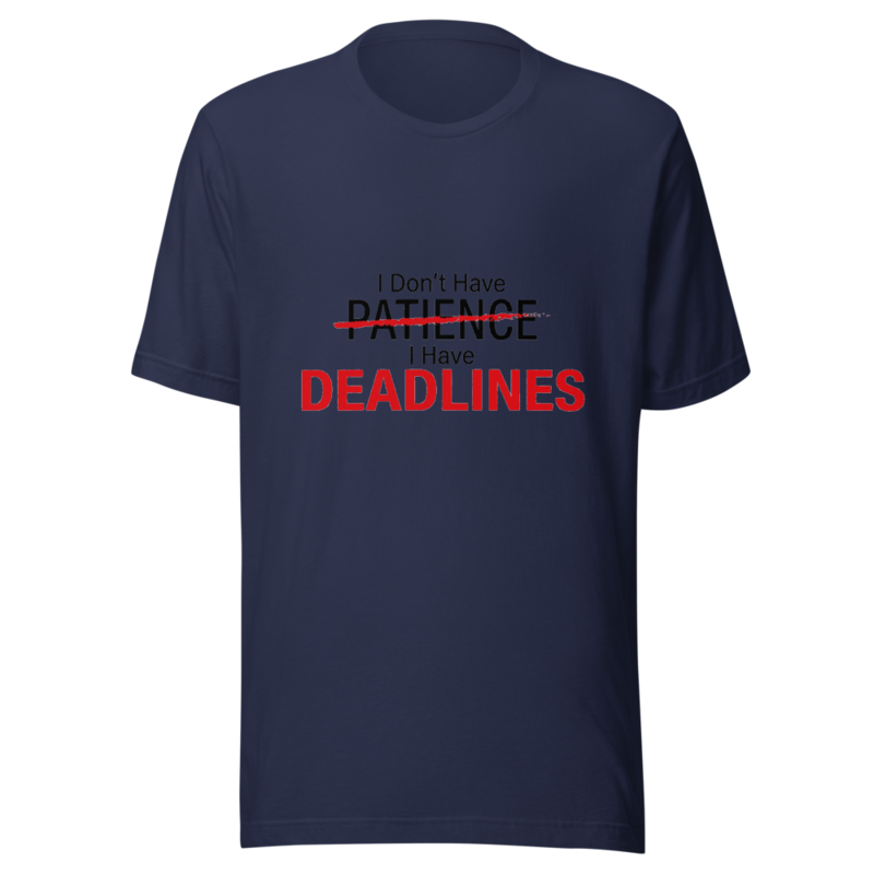 I Don't Have Patience, I Have Deadlines - tshirt