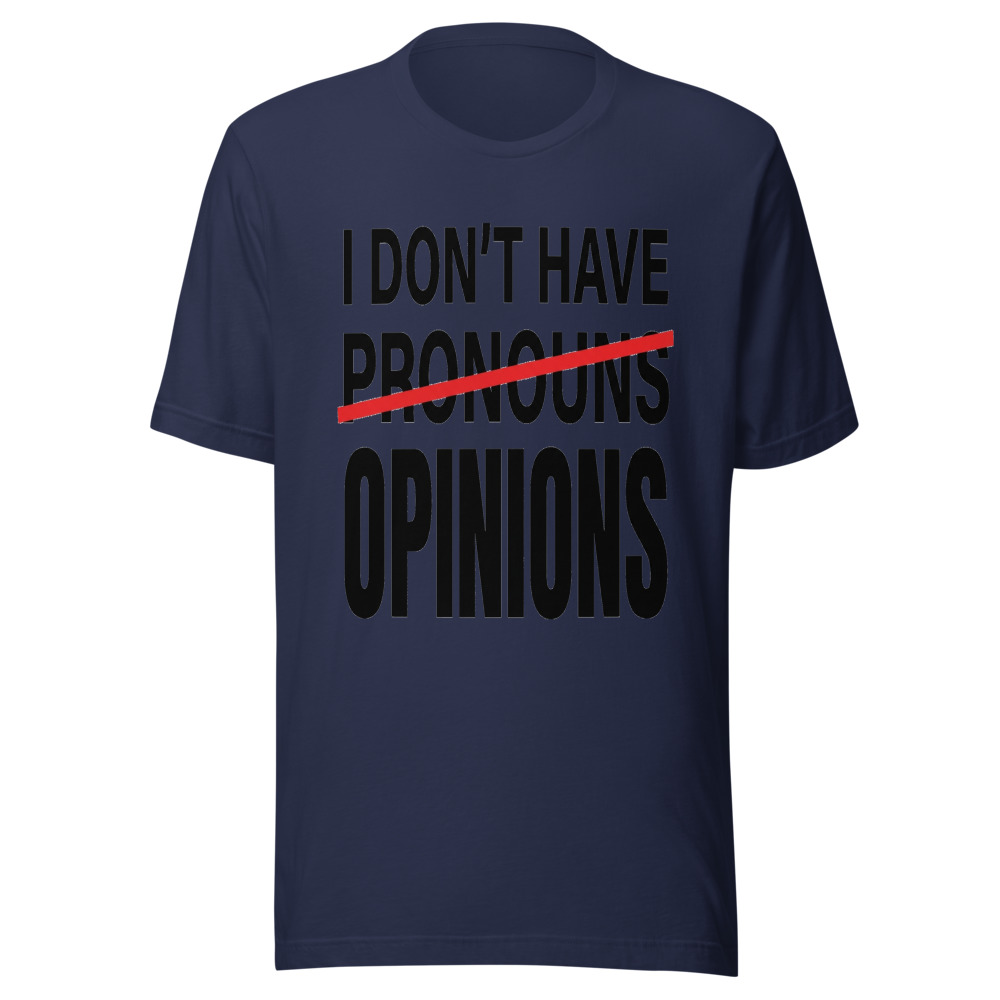 I Don't Have Pronouns, I Have Opinions - tshirt