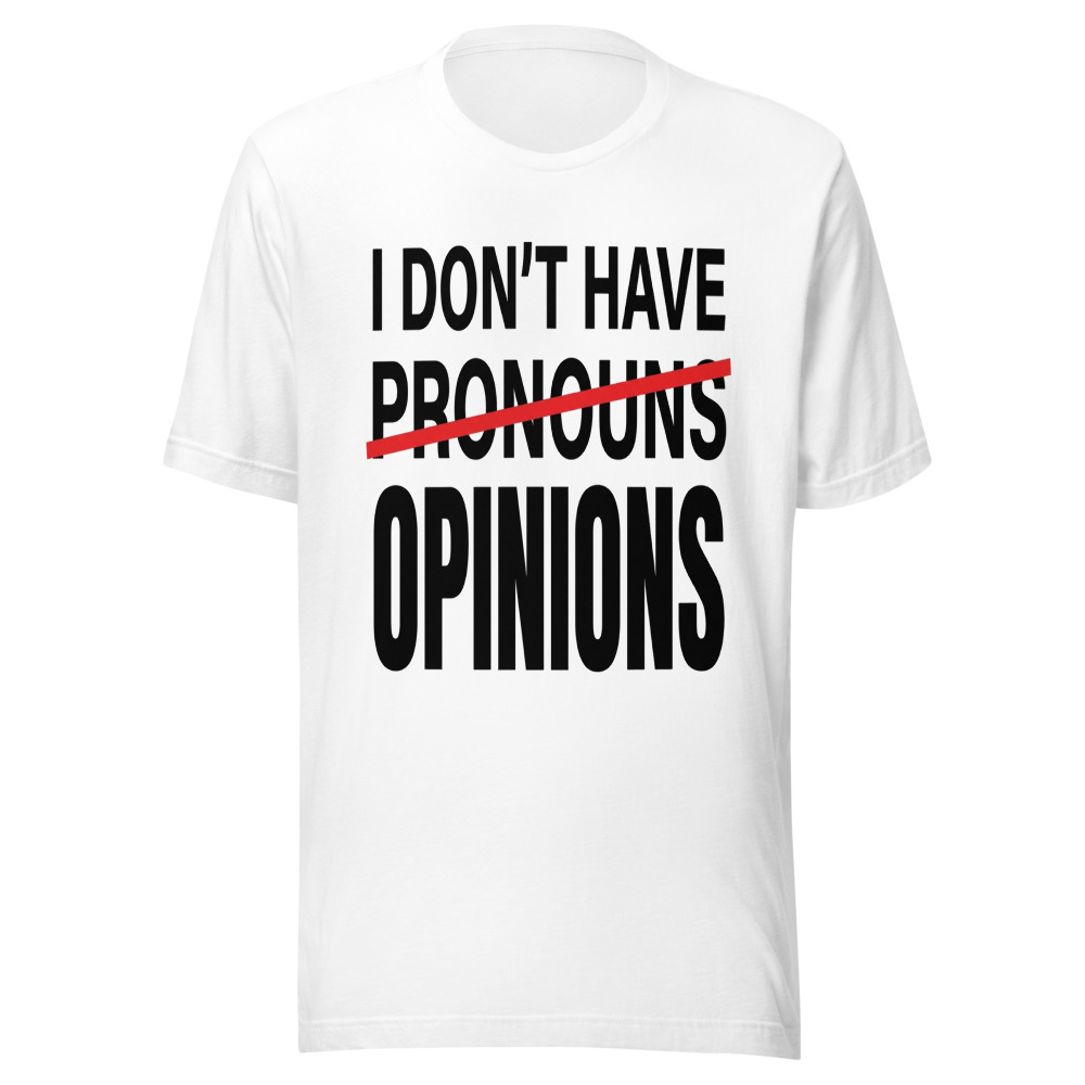 I Don't Have Pronouns, I Have Opinions - tshirt