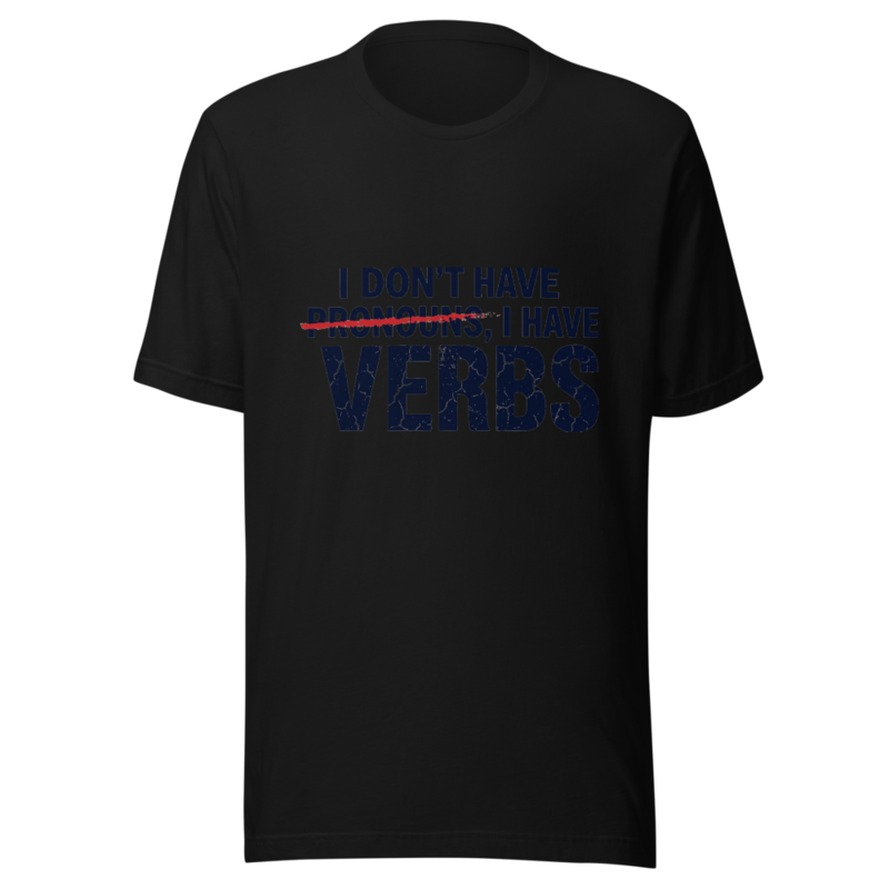 I Don't Have Pronouns, I Have Verbs - tshirt
