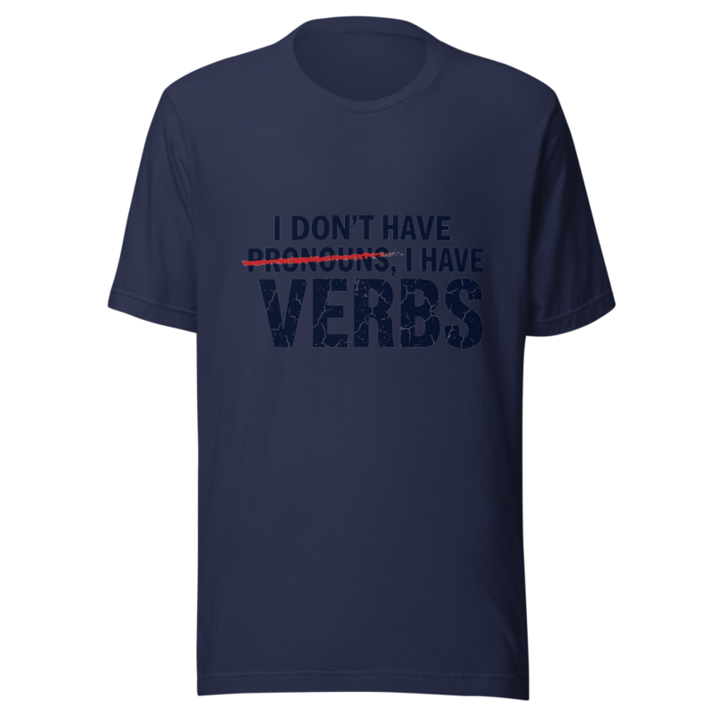 I Don't Have Pronouns, I Have Verbs - tshirt
