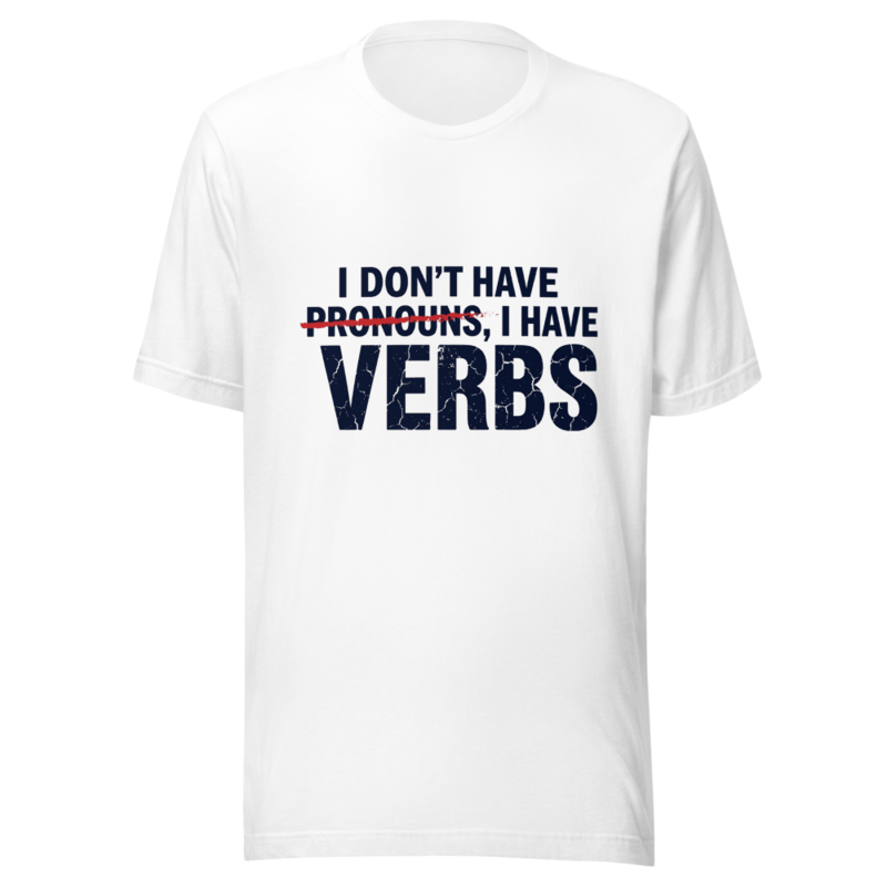 I Don't Have Pronouns, I Have Verbs - tshirt