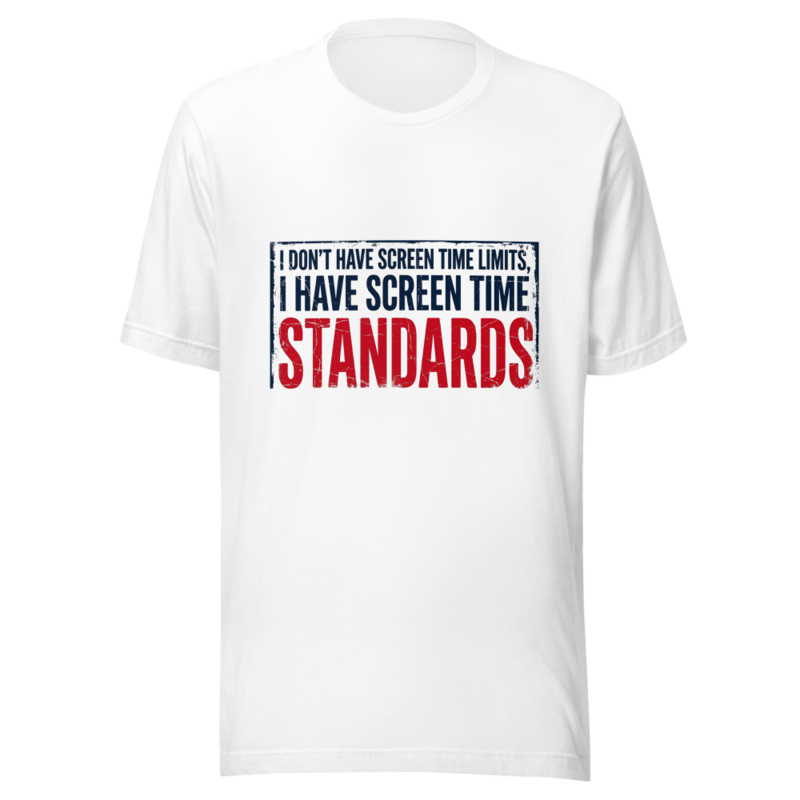 I Don't Have Screen Time Limits, I Have Screen Time Standards - tshirt