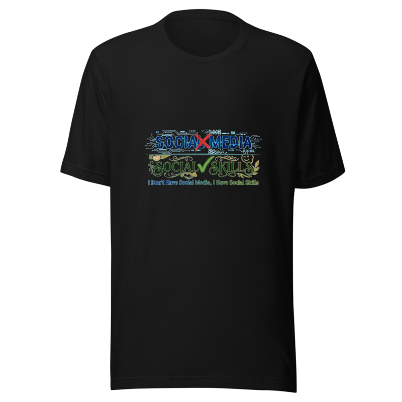 I Don't Have Social Media, I Have Social Skills - tshirt